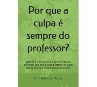 Por que a culpa é sempre do professor?: Quando o sistema falha, a conta vai para o professor. Será que a culpa é mesmo de quem está na linha de frente? Que tal entender?