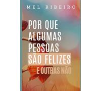 Por que algumas pessoas são felizes e outras não: O que a ciência e a vida real revelam sobre a verdadeira felicidade, e como cultivá-la sem fórmulas mágicas