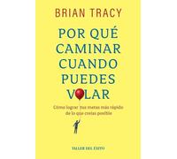 Por qué caminar cuando puedes volar: Cómo lograr tus metas meas rápido de los que creías posible