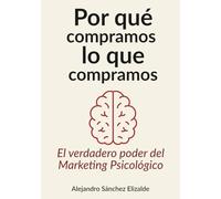 Por qué compramos lo que compramos: El verdadero poder del marketing psicológico