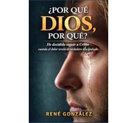¿POR QUÉ DIOS, POR QUÉ?: Cuando el dolor no tiene sentido: pero tiene propósito eterno