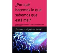 ¿Por qué hacemos lo que sabemos que está mal?: Una exploración del inconsciente, la culpa y el impulso que nos lleva a repetir el dolor