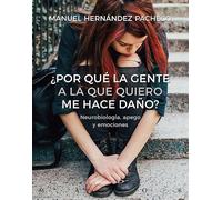 ¿Por qué la gente a la que quiero me hace daño? Neurobiología, apego y emociones