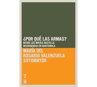 ¿Por qué las armas?: Desde los Mayas hasta la insurgencia en Guatemala