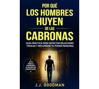 Por qué los hombres huyen de las cabronas: Guía práctica para detectar relaciones tóxicas y recuperar tu poder personal