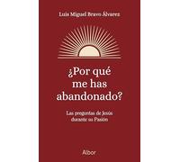 ¿Por qué me has abandonado?: Las preguntas de Jesús durante su Pasión