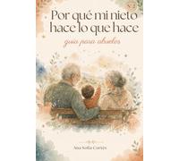 Por qué mi nieto hace lo que hace: Una guía pensada para abuelos