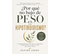 ¿Por qué no bajo de peso con hipotiroidismo?: El método práctico para recuperar el control de tu peso sin vivir a dieta.