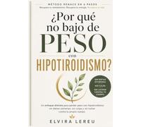 ¿Por qué no bajo de peso con hipotiroidismo?: El método práctico para recuperar el control de tu peso sin vivir a dieta.