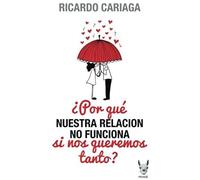 Por Qué Nuestra Relación No Funciona Si Nos Queremos Tanto? (Spanish Edition)