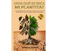 ¿POR QUÉ SE SECA MI PLANTITA?: Sana cuidando lo que crece dentro y fuera de ti, reconecta con tu niño interior, activa tu energía y cultiva tu amor propio