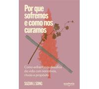 Por que sofremos e como nos curamos Como enfrentar os desafios da vida com narrativas, rituais e propósito - Suzan Song - Academia - ebook (ePub) - Livre