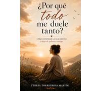 ¿Por qué todo me duele tanto?: Cómo entender lo que sientes y dejar de pelearte contigo