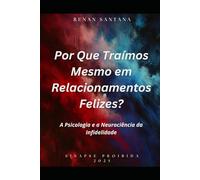 Por Que Traímos Mesmo em Relacionamentos Felizes? A Psicologia e a Neurociência da Infidelidade