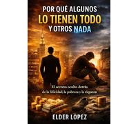 Por Qué Unos Tienen Todo y Otros Nada: El secreto oculto detrás de la felicidad, la pobreza y la riqueza