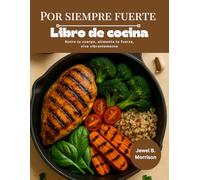 POR SIEMPRE FUERTE Libro de cocina: Nutre tu cuerpo, alimenta tu fuerza, vive vibrantemente