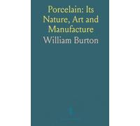 Porcelain: Its Nature, Art and Manufacture: A global history of wares, techniques, and the makers who shaped ceramic art