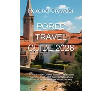 POREČ TRAVEL GUIDE 2026: Discover Croatia’s Coastal Treasure - Top Beaches, Historic Landmarks, Old Town Highlights & Local Secrets for an Unforgettable Adriatic Getaway