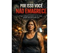 PORISSO VOCÊ NÃO EMAGRECE.: O que realmente acontece no seu corpo quando você tenta perder peso.