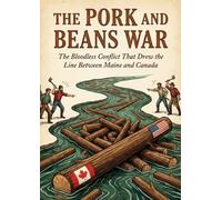 Pork and Beans War: The Bloodless Conflict That Drew the Line Between Maine and Canada