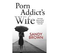 Porn Addict's Wife: Surviving Betrayal and Taking Back Your Life
