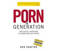 Porn Generation: How Social Liberalism Is Corrupting Our Future