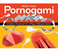 Pornogami: A Guide to the Ancient Art of Paper-folding for Adults