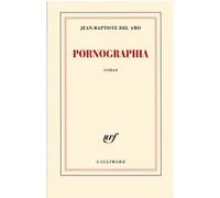 Jean-Baptiste Del Amo – Pornographia – Roman – Broché – Gallimard