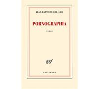 Pornographia Prix de Sade 2013 - Jean-Baptiste Del Amo - Gallimard - broché - Roman