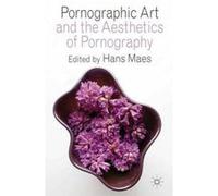 Pornographic Art and the Aesthetics of Pornography - [Version Originale] Hans Maes (Auteur)
