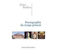 Pornographie du temps présent - Alain Badiou - Fayard - broché - Essai
