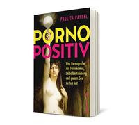 Pornopositiv: Was Pornografie mit Feminismus, Selbstbestimmung und gutem Sex zu tun hat | Paulita Pappel klärt uns über das befreiende Potenzial von Pornos auf