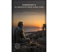Porphyry's On Abstinence from Animal Food: The Student of Plotinus Makes the Case: A Direct Modern Argument Against Eating Animals