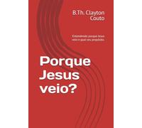 Porque Jesus veio?: Entendendo porque Jesus veio e qual seu propósito.