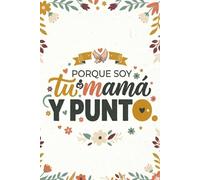PORQUE SOY TU MAMÁ Y PUNTO: Cuaderno de Notas, Diario o Agenda | Regalo Creativo y Original para el Día de la madre, Navidad o Cumpleaños.