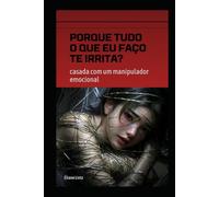 PORQUE TUDO O QUE EU FAÇO TE IRRITA?: casada com um manipulador emocional