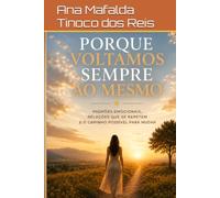 Porque Voltamos Sempre ao Mesmo: Padrões emocionais, relações que se repetem e o caminho possível para mudar