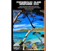 PORQUEROLLES ISLAND REISEFÜHRER 2025: Explore the World’s Hidden Gems Like Never Before,Your Ultimate Travel Companion for Culture, Cuisine & Adventure