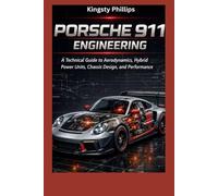Porsche 911 Engineering: A Technical Guide to Aerodynamics, Hybrid Power Units, Chassis Design, and Performance”: