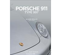Porsche 911 type 997: Le Guide détaillé, 2004-2012
