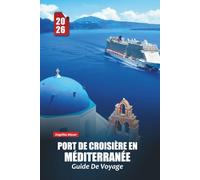 PORT DE CROISIÈRE EN MÉDITERRANÉE GUIDE DE VOYAGE 2026: Soleil, mer et merveilles intemporelles avec des conseils pratiques Aperçus culturels et ... travers l'Europe du Sud et l'Afrique du Nord