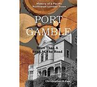Port Gamble More Than A Bend In The Road: History Of A Pacific Northwest Lumber Town