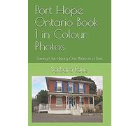 Port Hope Ontario Book 1 In Colour Photos: Saving Our History One Photo At A Time (Cruising Ontario)