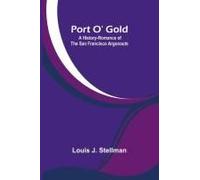 Port O' Gold; A History-Romance Of The San Francisco Argonauts