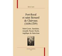 Port-Royal Et Saint Bernard De Clairvaux (1608-1709) - Saint-Cyran, Jansénius, Arnauld, Pascal, Nicole, Angélique De Saint-Jean