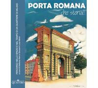 Porta Romana, che storia! Percorso nello spazio e nel tempo di un quartiere di Milano