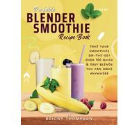Portable Blender Smoothie Recipe Book: Take Your Smoothies On-The-Go! Over 100 Quick & Easy Blends You Can Make Anywhere