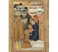 Portable Panel Paintings At The Angevin Court Of Naples: Mobility And Materiality In The Trecento Mediterranean (Trecento Forum, 4)