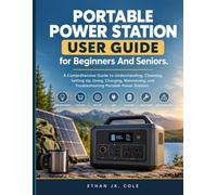 Portable Power Station User Guide For Beginners And Seniors: A Comprehensive Guide to Understanding, Choosing, Setting Up, Using, Charging, Maintaining, and Troubleshooting Portable Power Stations