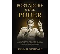 Portadore s del poder: Secretos espirituales de las enseñanzas del apóstol Michael Orokpo sobre el poder